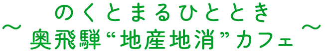 のくとまるひととき奥飛騨“地産地消”カフェ